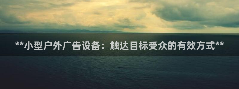 杏宇平台招商电话号码：**小型户外广告设备：触达目标受众的有效方式**
