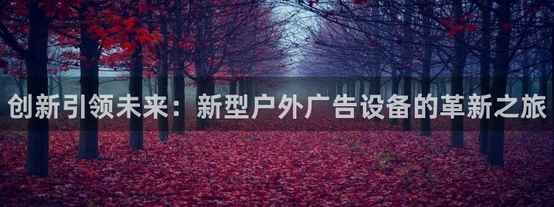 杏宇平台客服：创新引领未来：新型户外广告