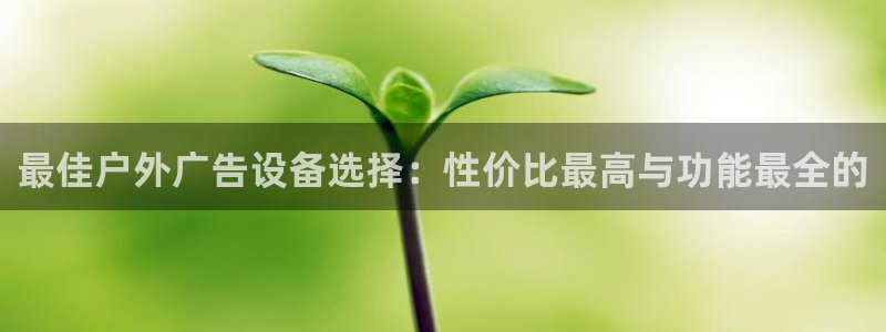 杏宇官方平台官网入口：最佳户外广告设备选