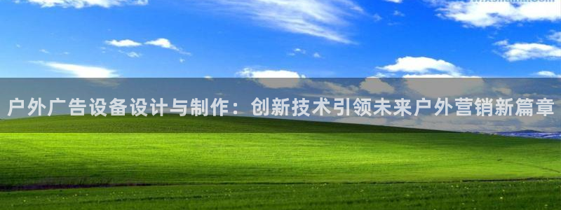 杏宇平台总代理电话：户外广告设备设计与制作：创新技术引领未来户外营销新篇章