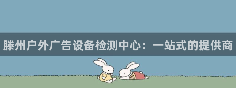 杏宇平台怎么样：滕州户外广告设备检测中心：一站式的提供商