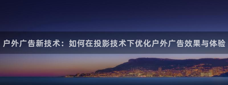 杏宇平台怎么样赚钱：户外广告新技术：如何在投影技术下优化户外广告效果与体验