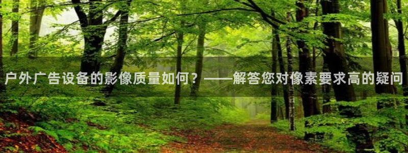 杏宇平台代理：户外广告设备的影像质量如何