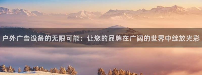 杏宇平台招商：户外广告设备的无限可能：让