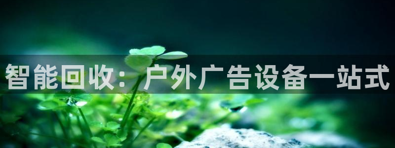 杏宇平台总代理电话：智能回收：户外广告设