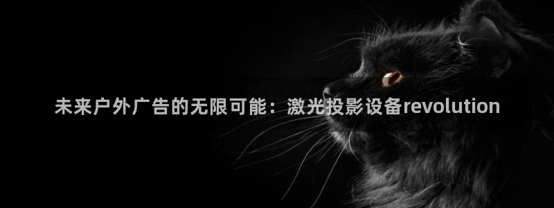 杏宇平台总代理电话：未来户外广告的无限可能：激光投影设备revolution