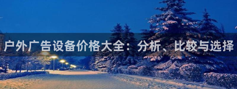 杏宇平台客服：户外广告设备价格大全：分析