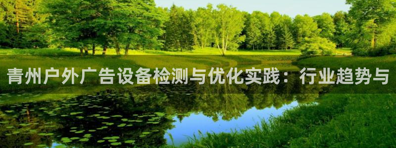 杏宇平台客服：青州户外广告设备检测与优化