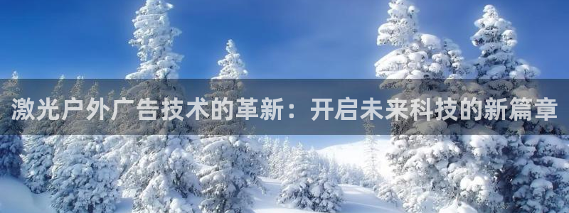 杏宇平台登录方法：激光户外广告技术的革新：开启未来科技的新篇章