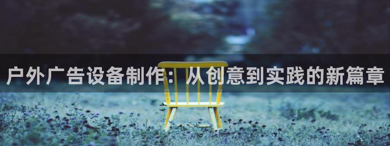 杏宇平台主管：户外广告设备制作：从创意到