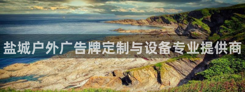 杏宇平台代理多少钱一次：盐城户外广告牌定制与设备专业提供商